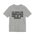 I'm From The Rebellious Side Of The Family - Family Family Heritage tee