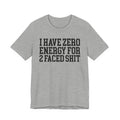 I Have Zero Energy For 2 Faced Shit - Tshirt