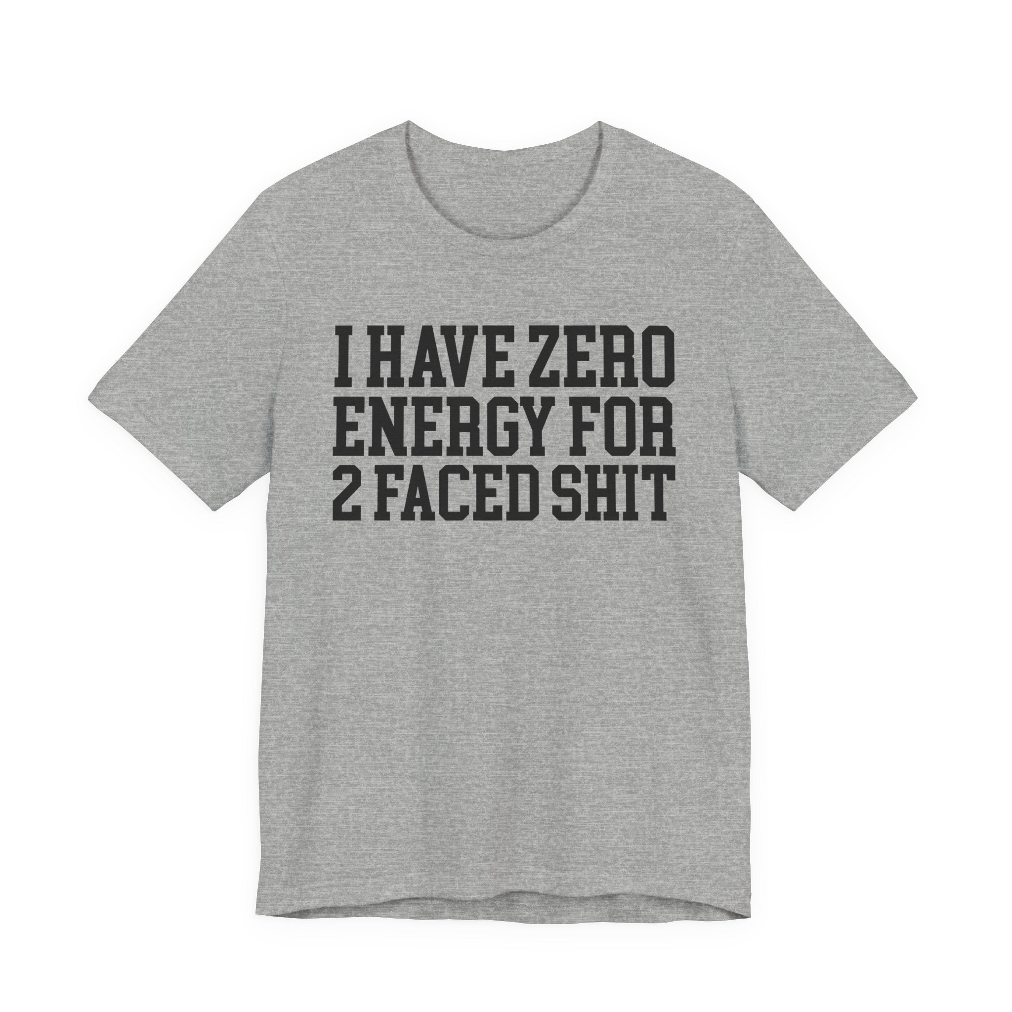 I Have Zero Energy For 2 Faced Shit - Tshirt