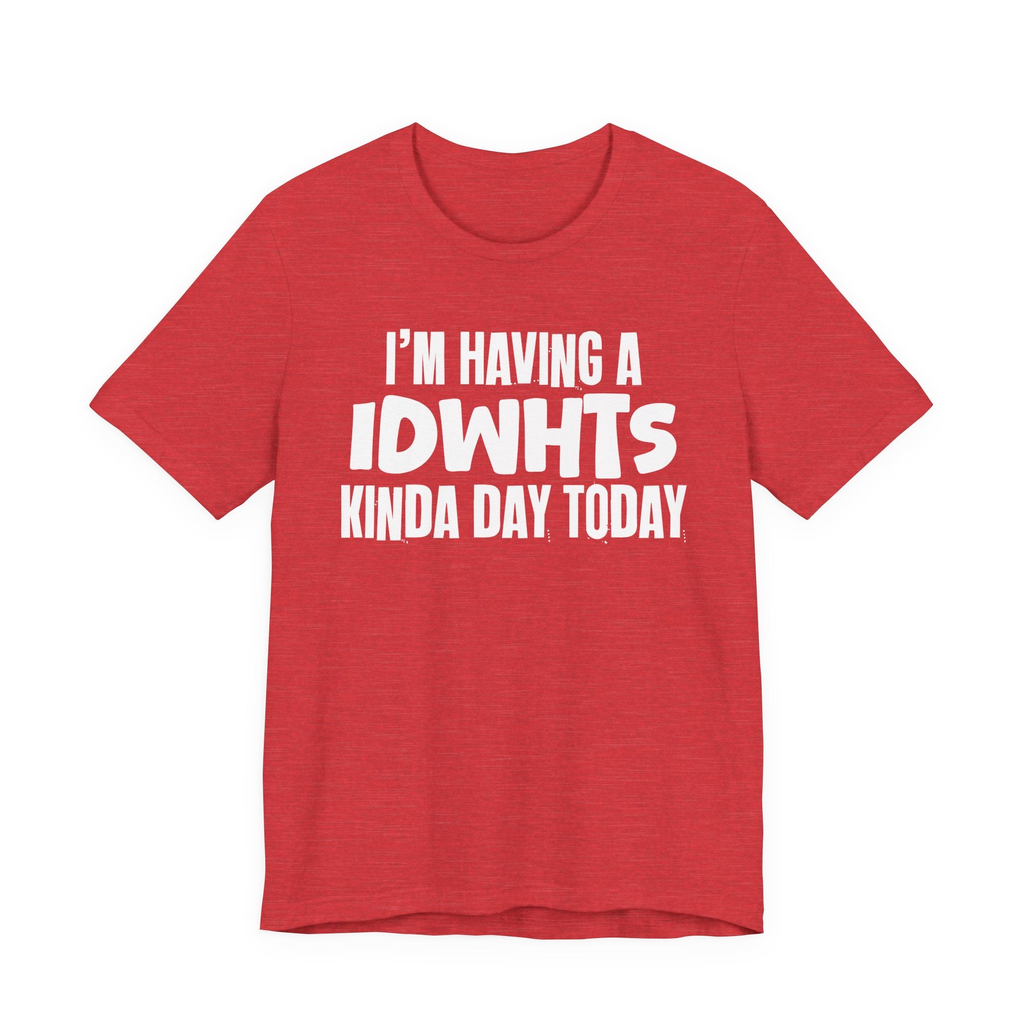 I'm Having a Idwhts Kinda Day Today - Humorous Mood T-Shirt