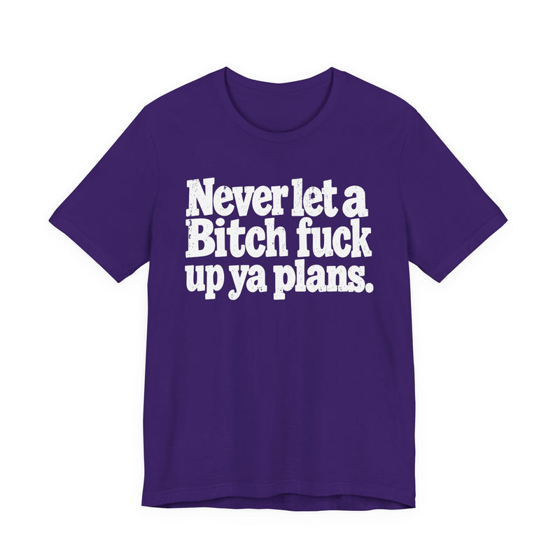 Never Let a Bitch Fuck Up Ya Plans －Street Motivational T-Shirt