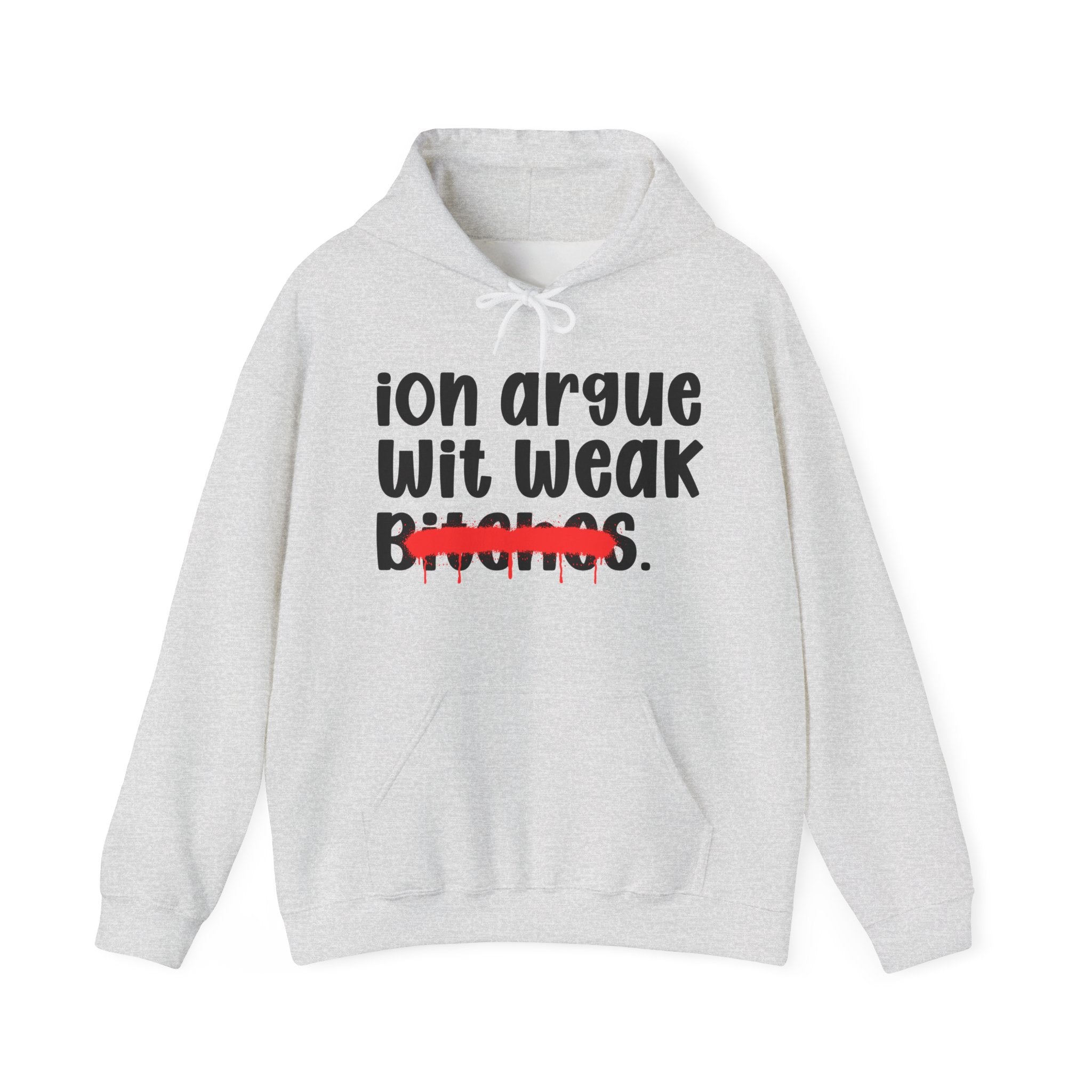 ION (I Don't) Argue Wit Weak Bitches — Funny Sassy Statement Hoodie