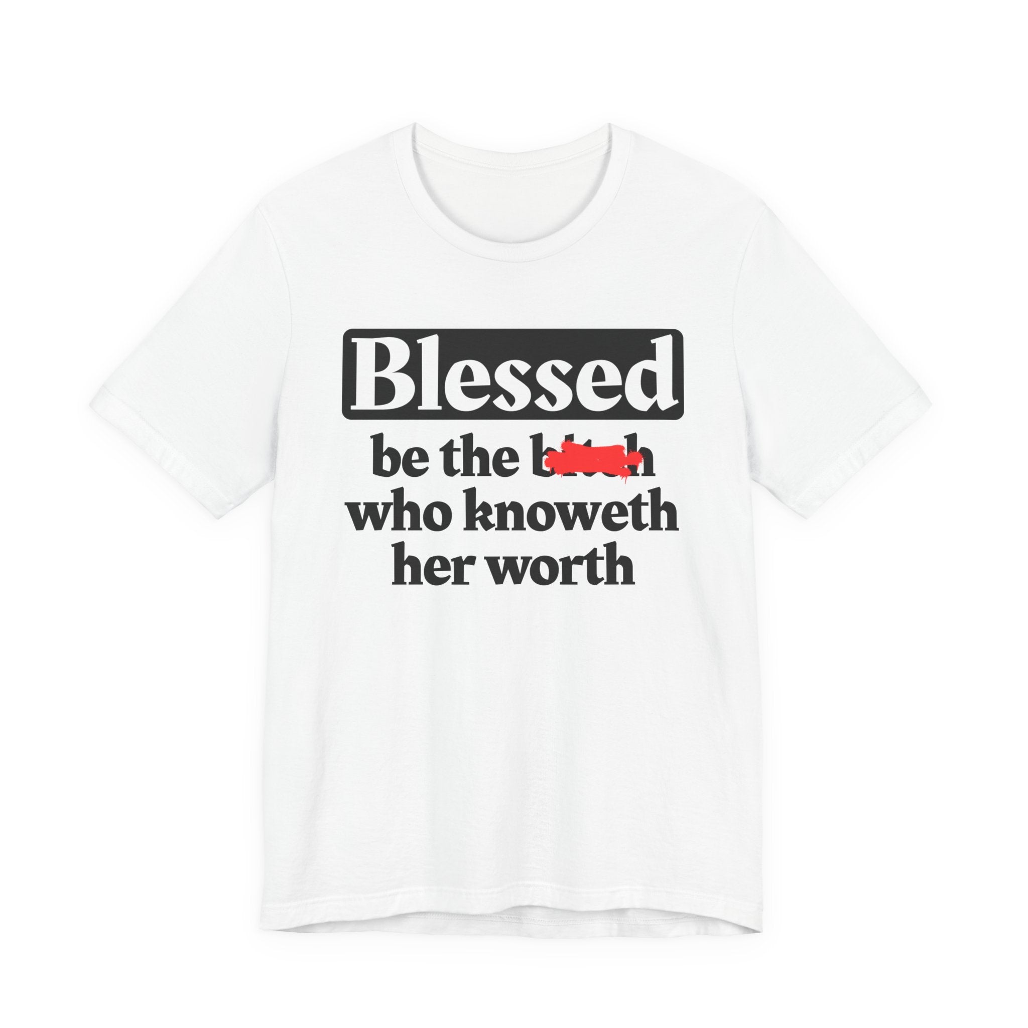 Blessed Be The Bitch Who Knoweth Her Worth － Funny Inspirational T-shirt