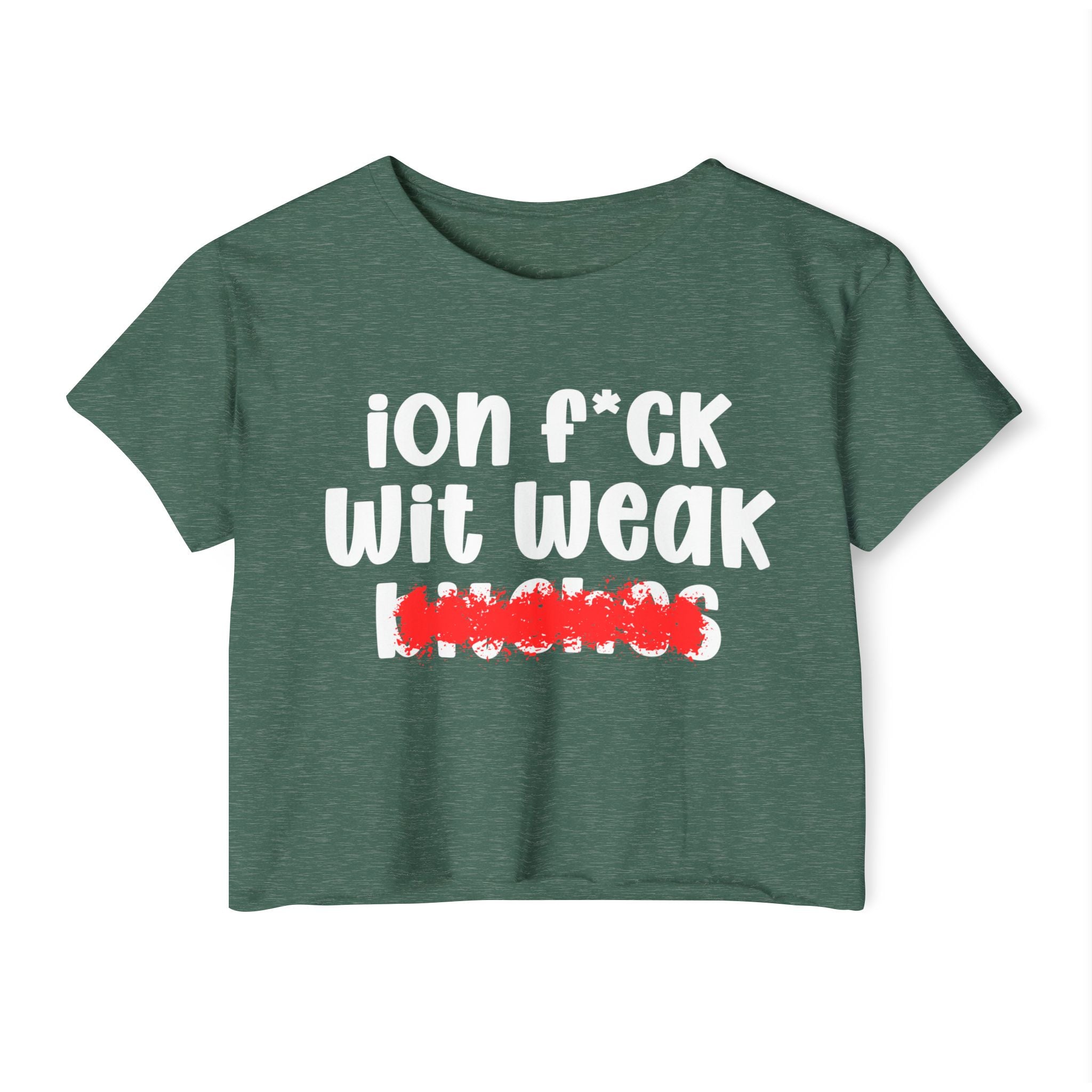 ION (I Don't) FUCK WIT WEAK BITCHES — Bold Sarcastic Crop Top