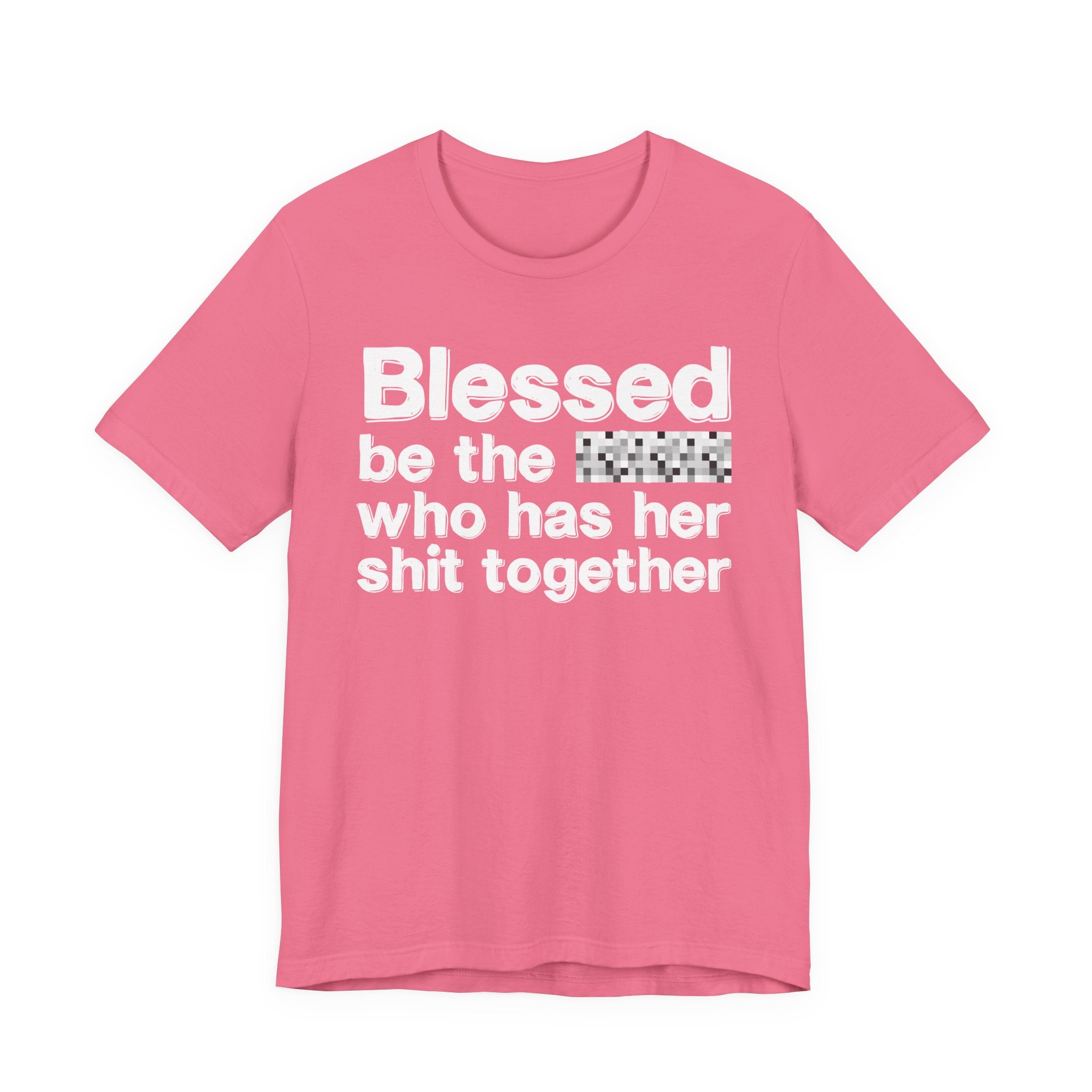 Blessed Be The [Censored] Who Has Her Shit Together - Funny Inspirational Graphic Tee