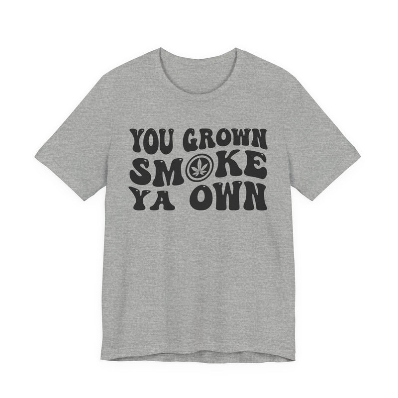 You Grown Smoke Ya Own T-Shirt