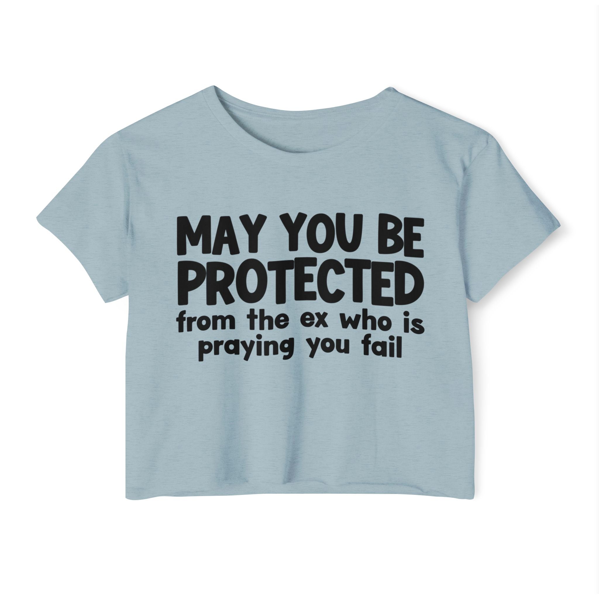May You Be Protected From The Ex Who Is Praying You Fail - Inspirational Quote Crop Top