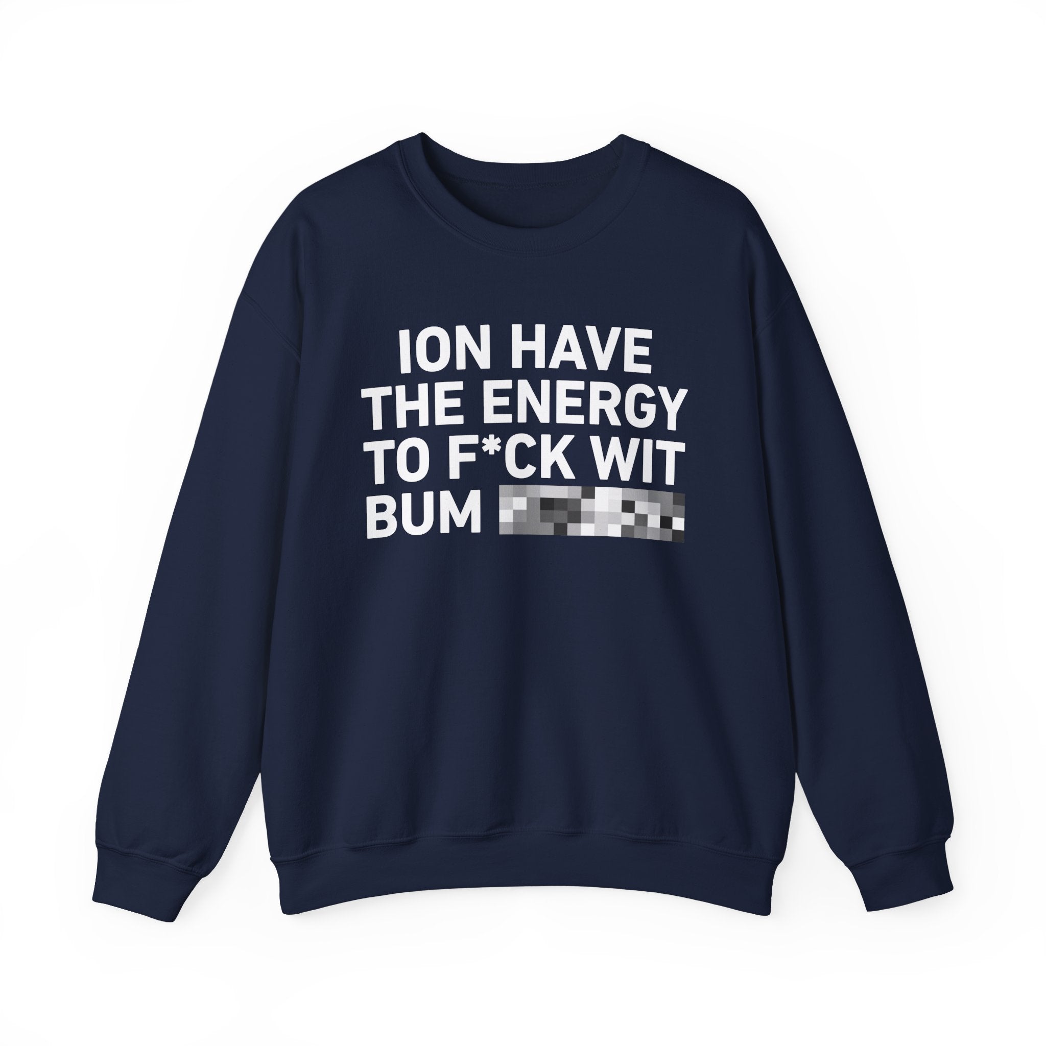 I Don’t Have the Energy To Fuck Wit Bum Bitches － Sweatshirt