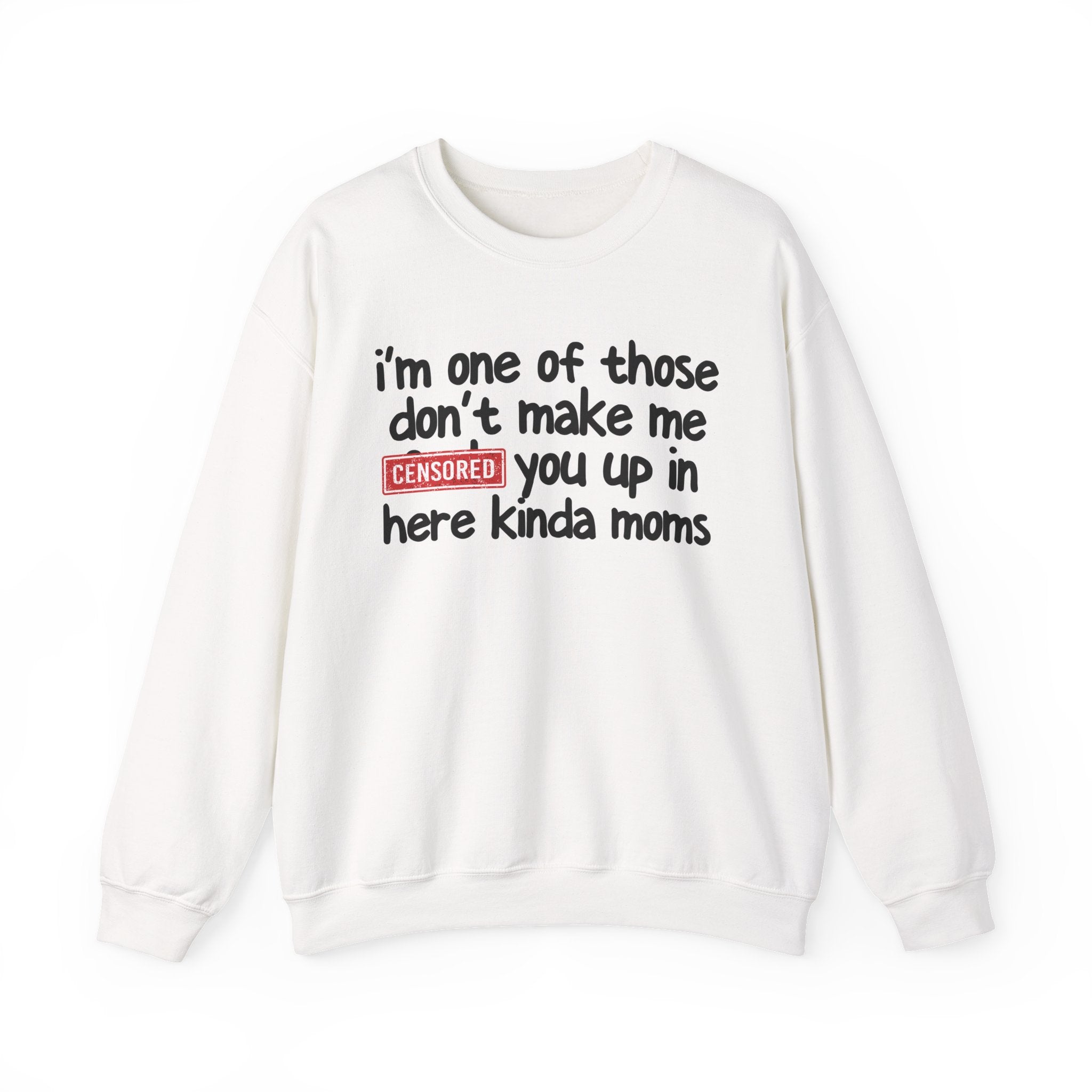 I'm One Of Those Don't Make Me Censored [Fuck] Up In Here Kinda Moms - Serious Mom Energy Sweatshirt