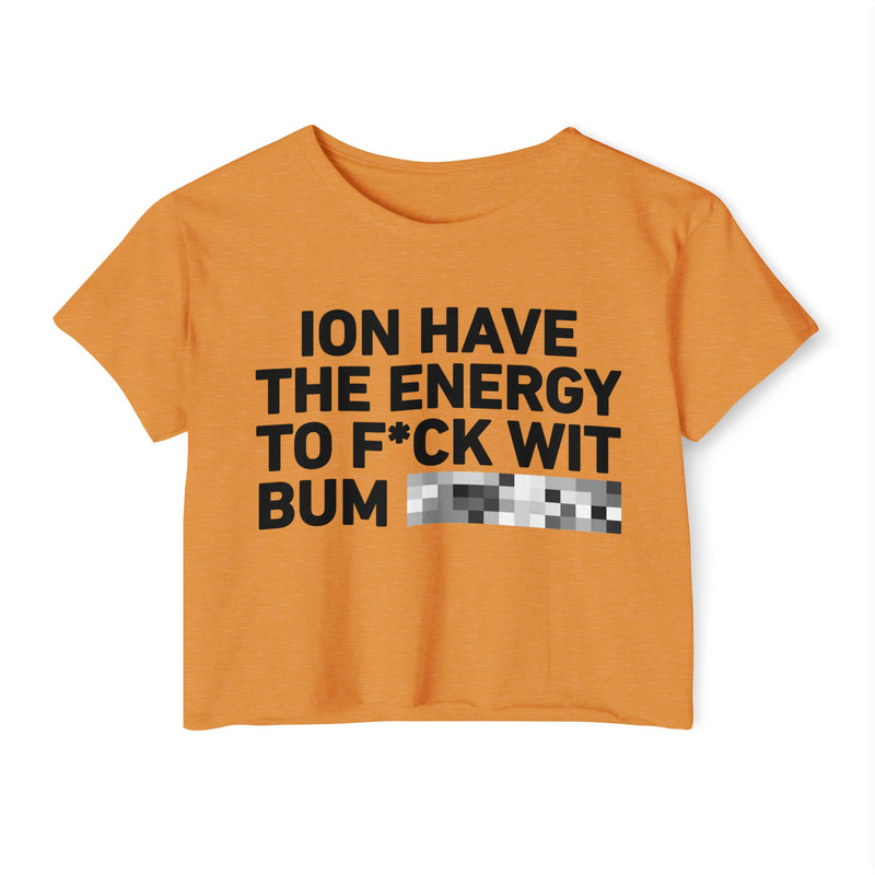 I Don’t Have The Energy To Fuck Wit Bum (Bitches/Niggas) Bold Declaration Crop Top
