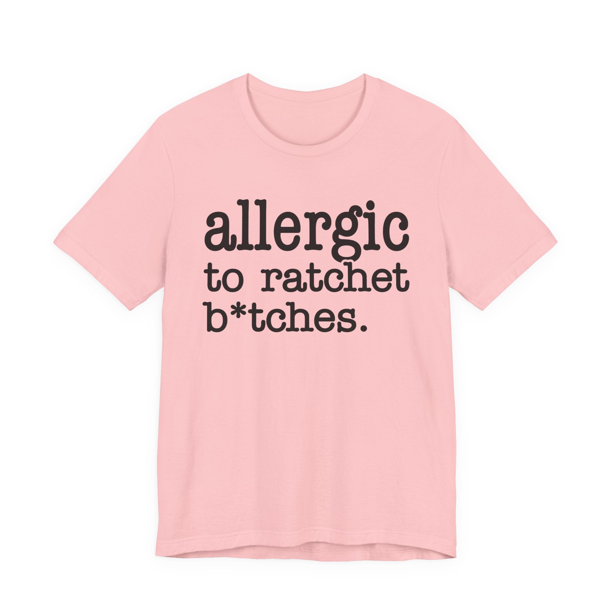 Allergic To Ratchet Bitches — T-shirt