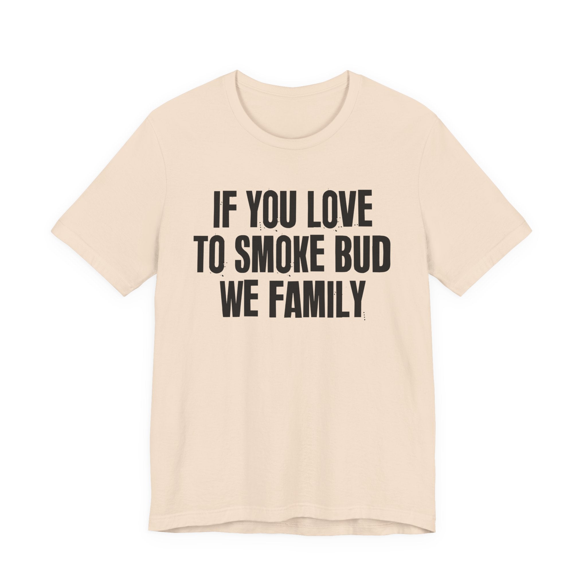 If You Love To Smoke Bud We Family — Funny Cannabis Lovers Tee Shirt