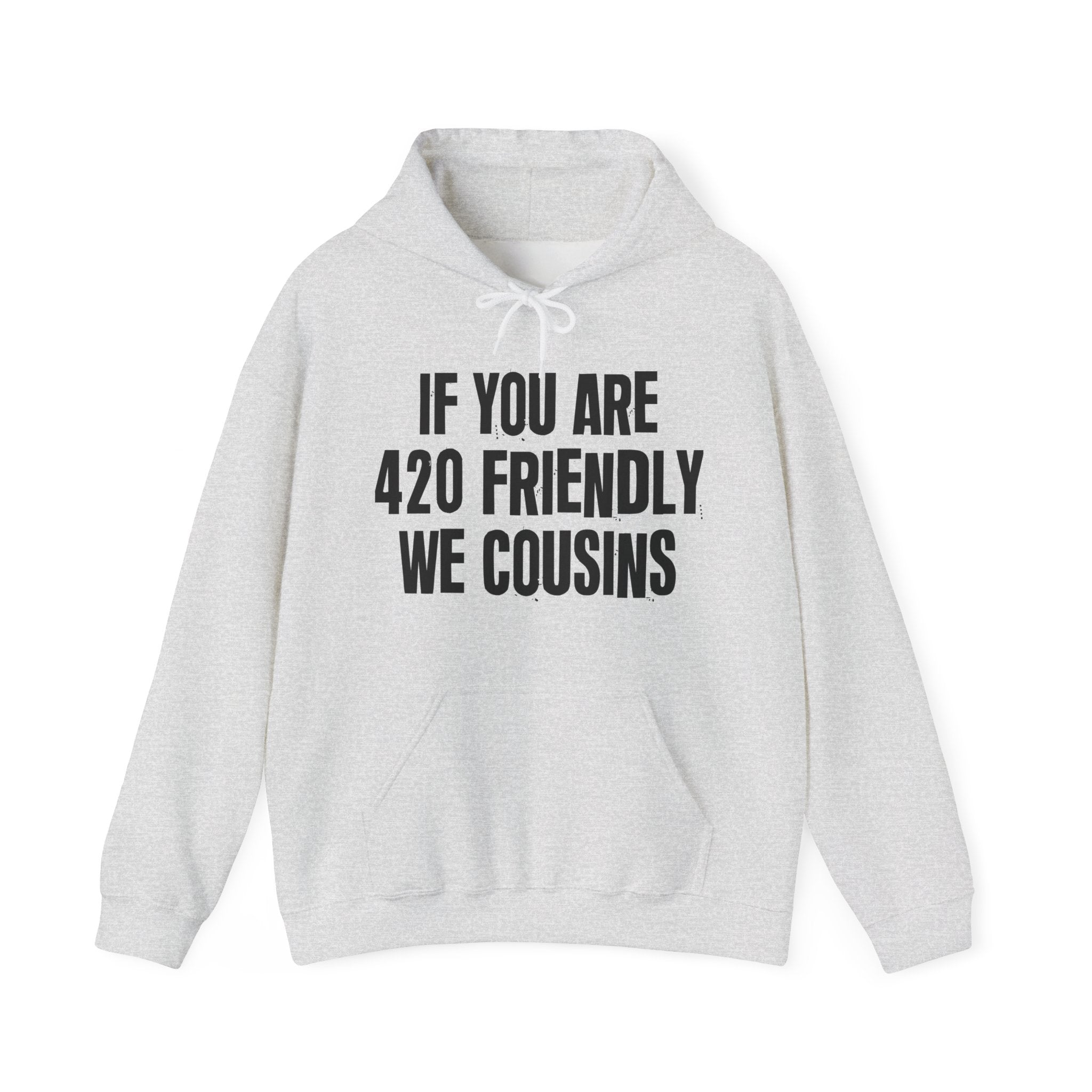 If You Are 420 Friendly We Cousins — Funny Cannabis Lovers Hoodie