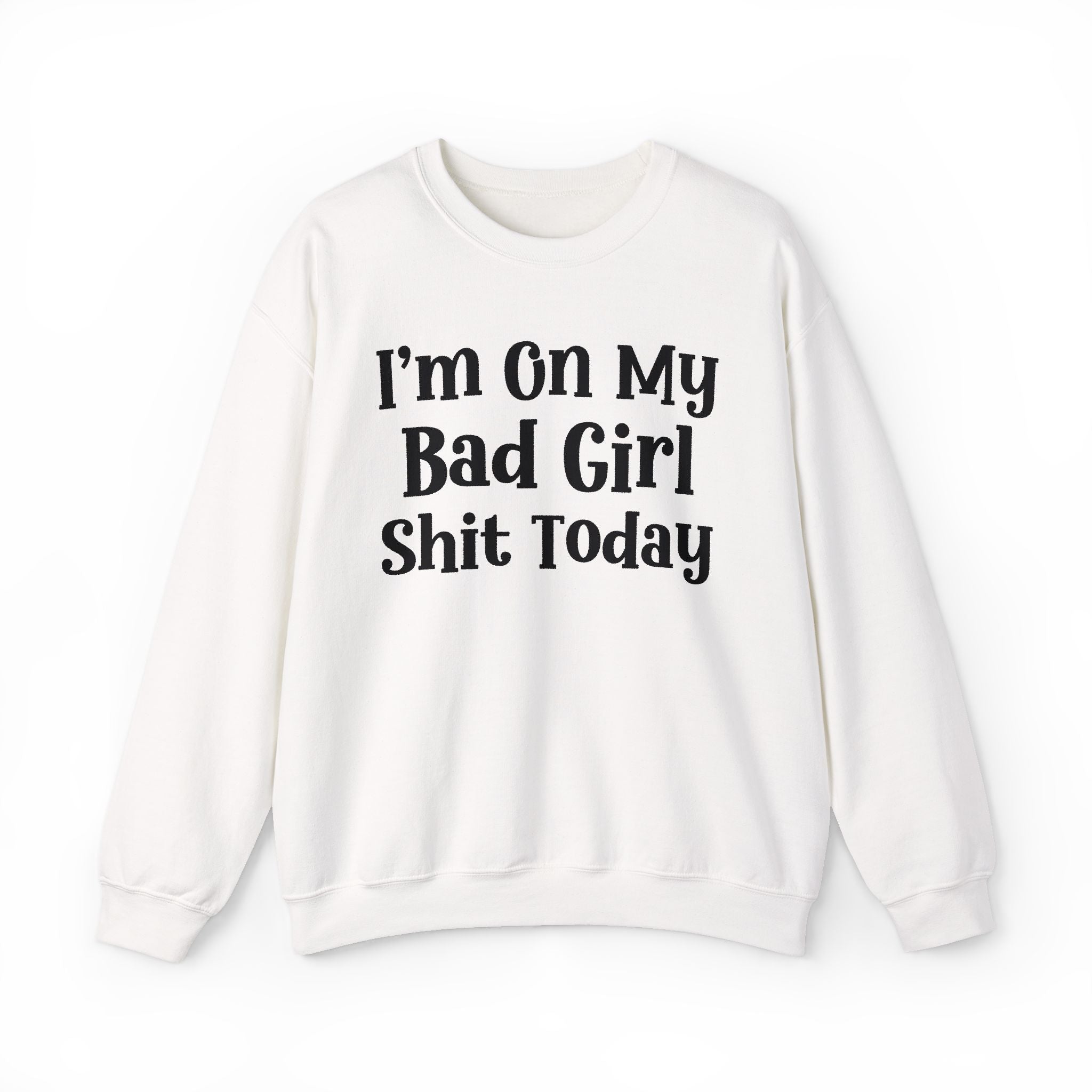 I'm On My Bad Girl Shit Today — Sweatshirt