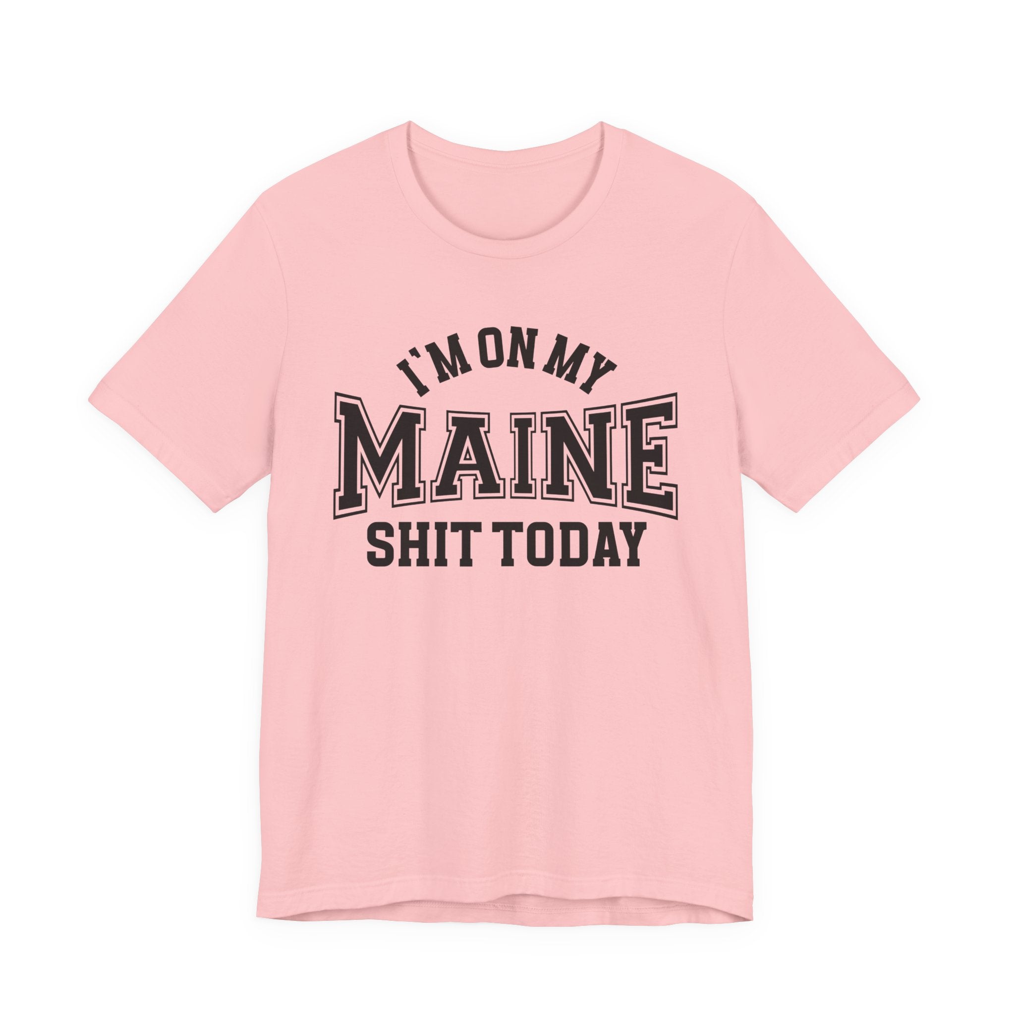 I'm On My Maine Shit Today T-shirt