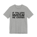 If  You Love Hustlin We Cousins — Motivational Hustle Statement T-Shirt
