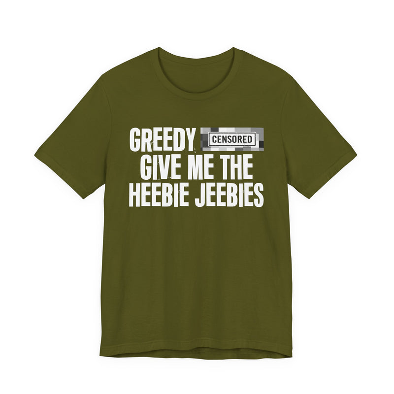 Greedy [Censored] Give Me The Heebie Jeebies - T-Shirt