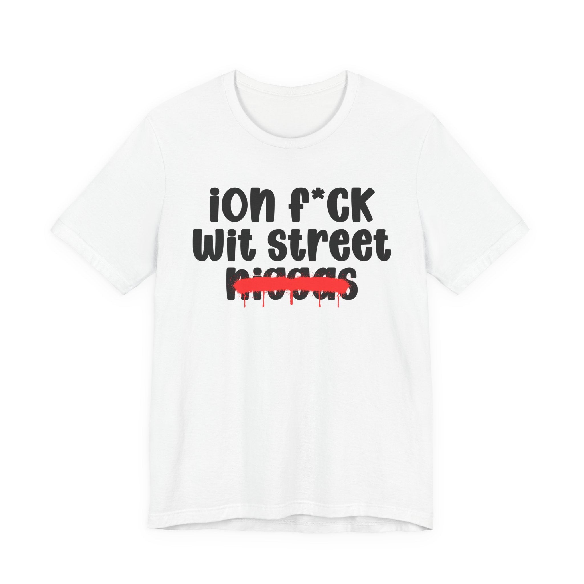ION Fuck Wit Street Niggas - Brutally Direct Statement Tee