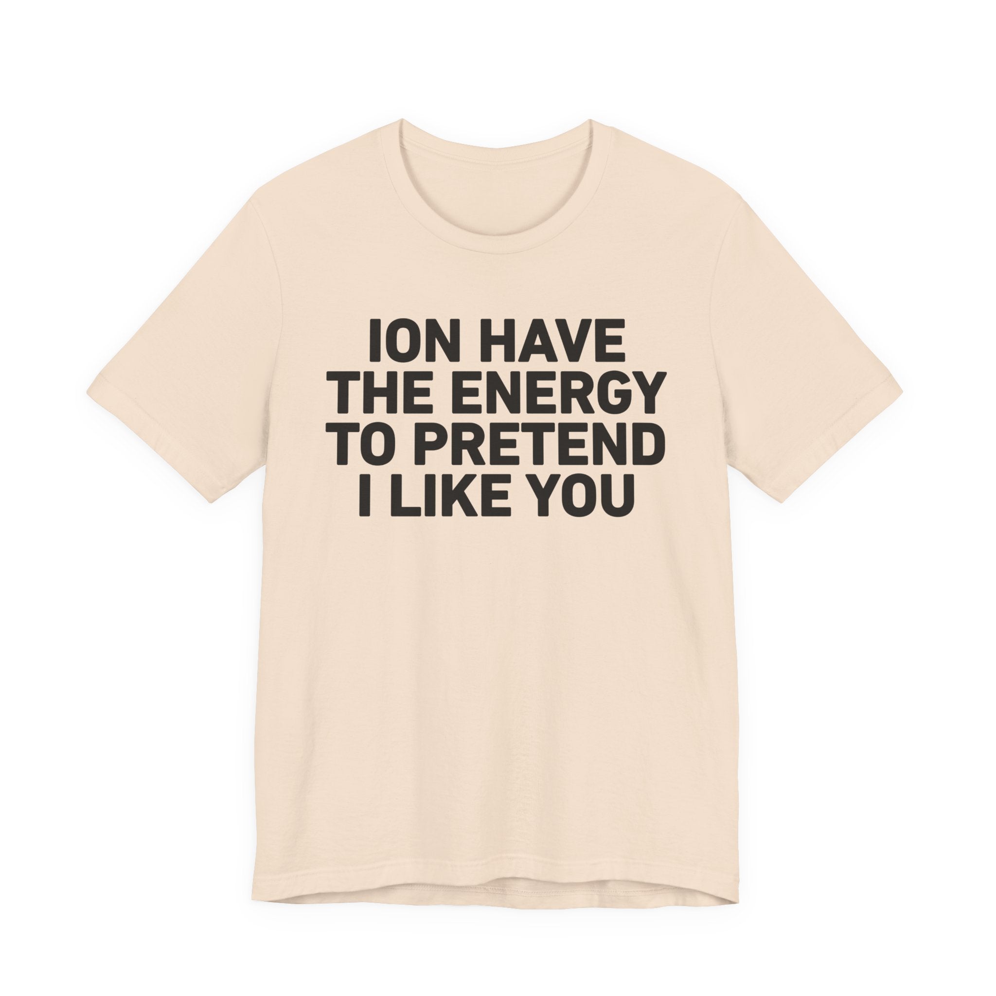 I Don’t Have the Energy to Pretend I Like You - Funny Energy Statement T-Shirt