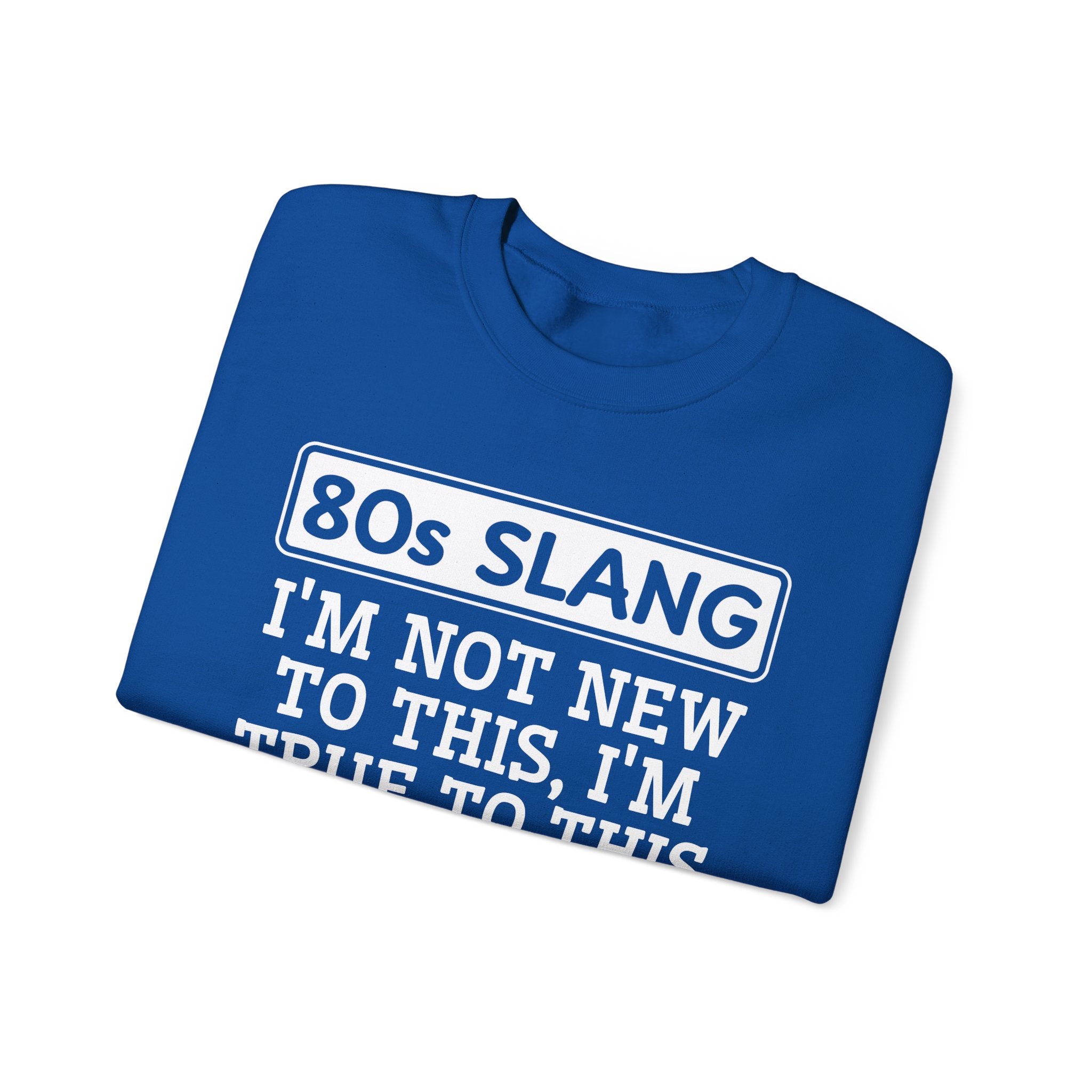 80s I'm Not New To This I'm True To This - Sweatshirt