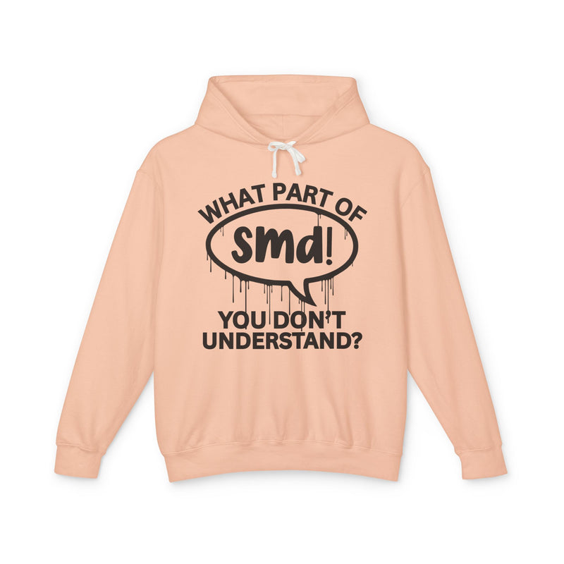 What Part of SMD You Don't Understand? — Hoodie alternate view 6: arched “WHAT PART OF” over graffiti-style “smd!” inside a speech bubble with “YOU DON'T UNDERSTAND?” below — white print on dark gray. Street Talk Designs sarcastic statement apparel.