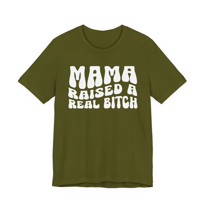 Mama Raised A Real Bitch T-Shirt (solid print)