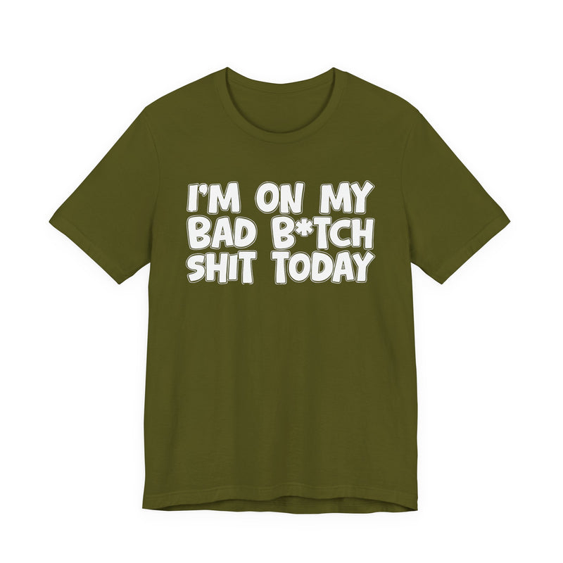 I'm On My Bad Bitch Shit Today － T- shirt