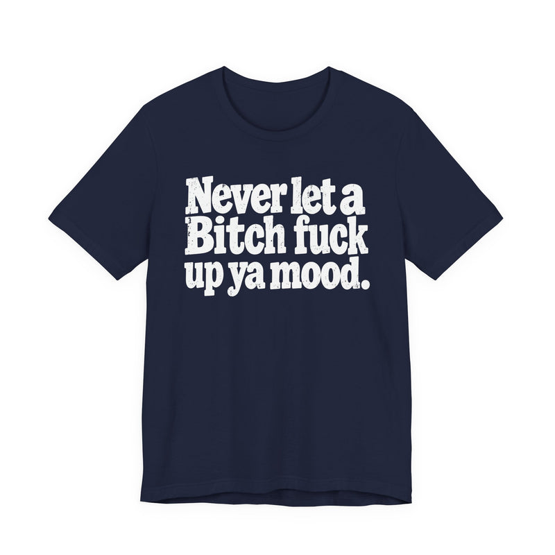 Never Let a Bitch Fuck Up Ya Mood －Street Motivational T-Shirt