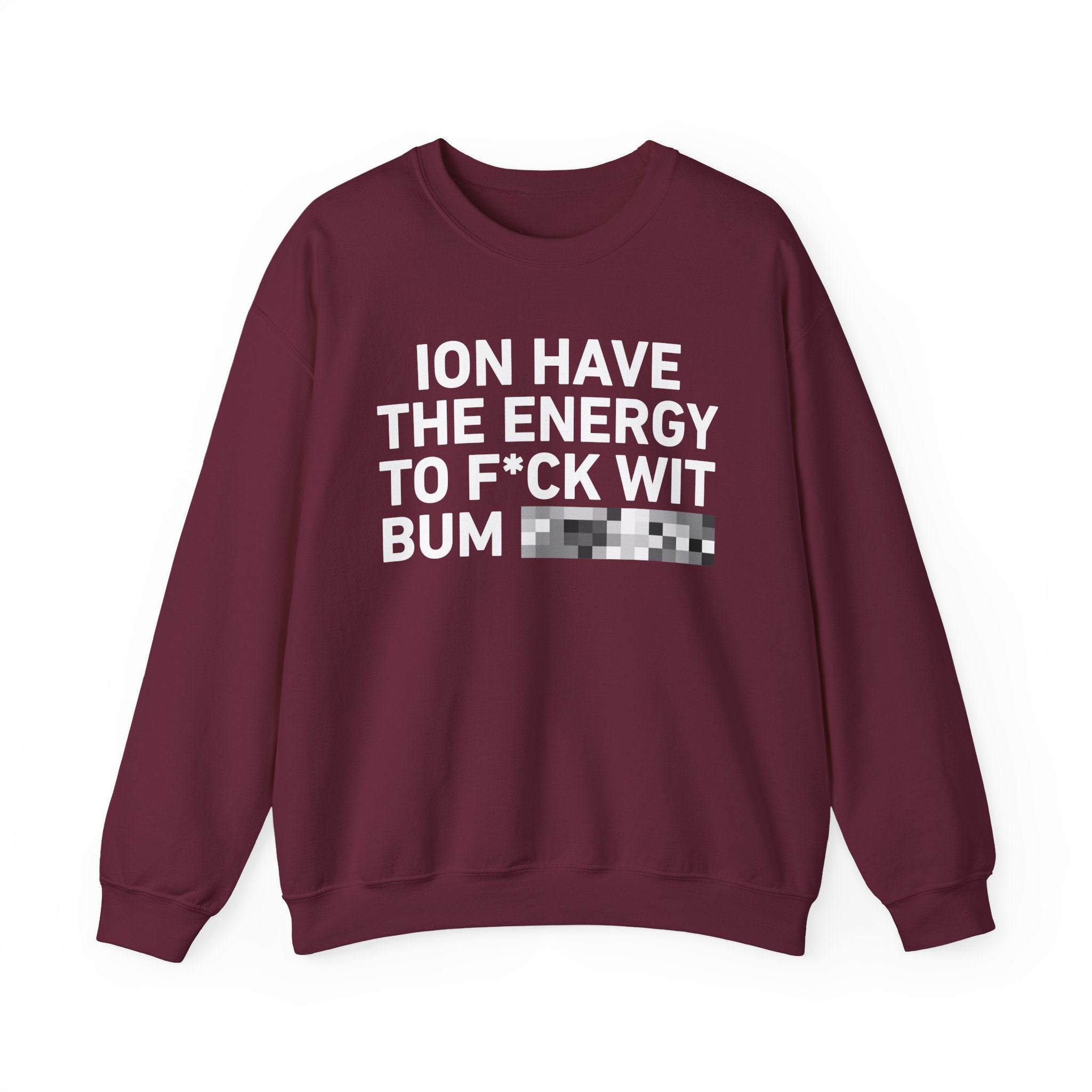 I Don’t Have the Energy To Fuck Wit Bum Bitches － Sweatshirt