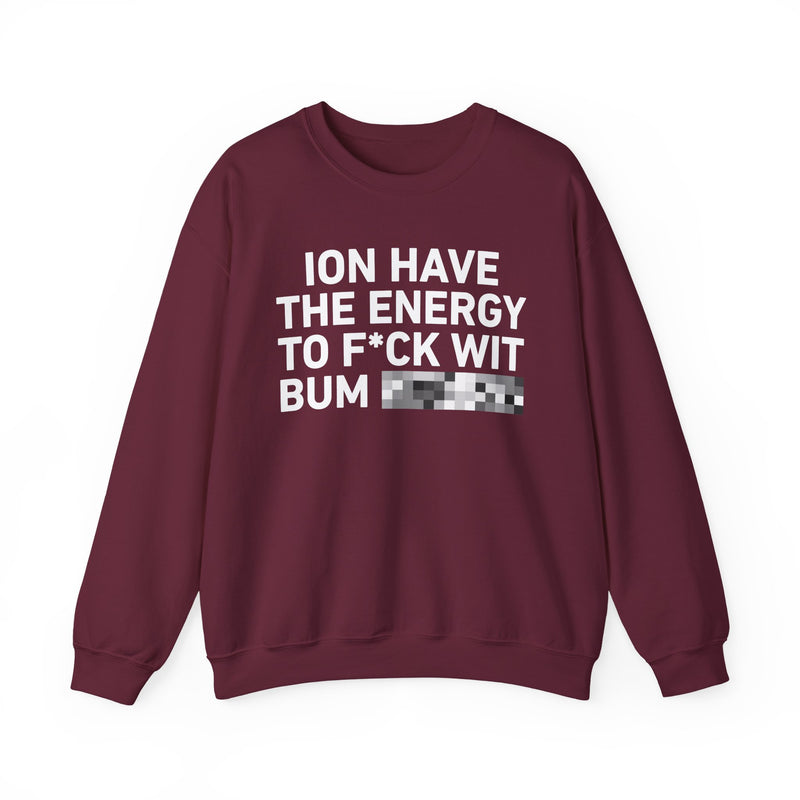 I Don’t Have the Energy To Fuck Wit Bum Bitches － Sweatshirt