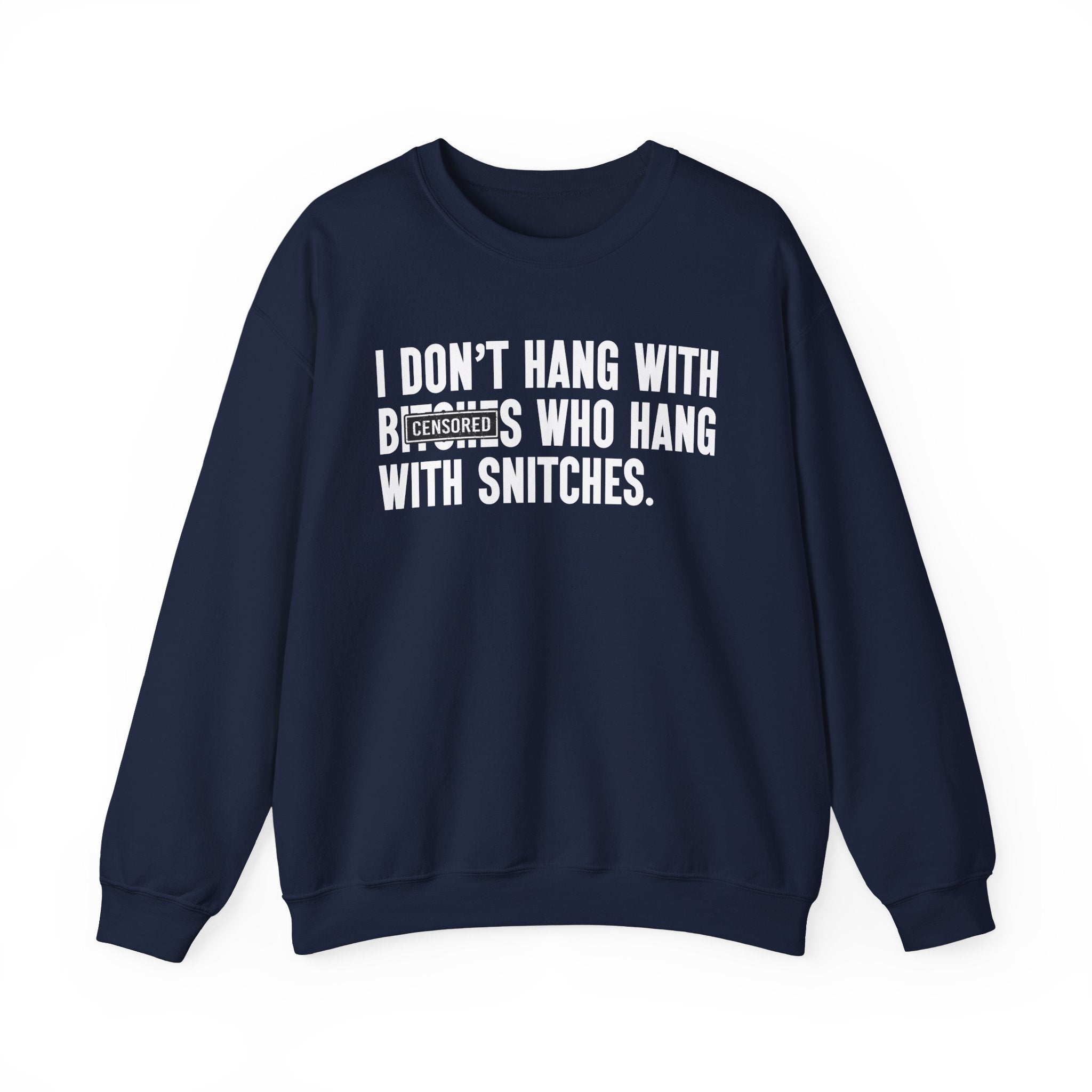 I Don't Hang With Bitches Who Hang With Snitches—— Sweatshirt Censored