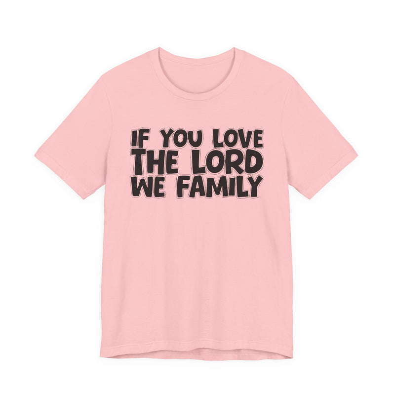 If You Love The Word We Family — Inspirational Faith T-Shirt