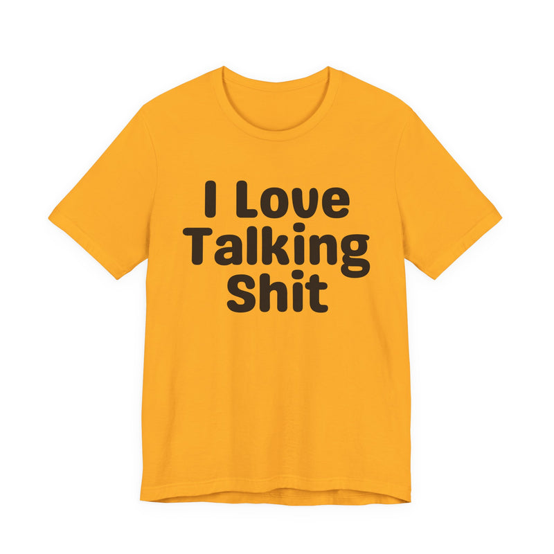 I Love Talking Shit  — Funny Slogan Tee for Bold, Sarcastic Humor