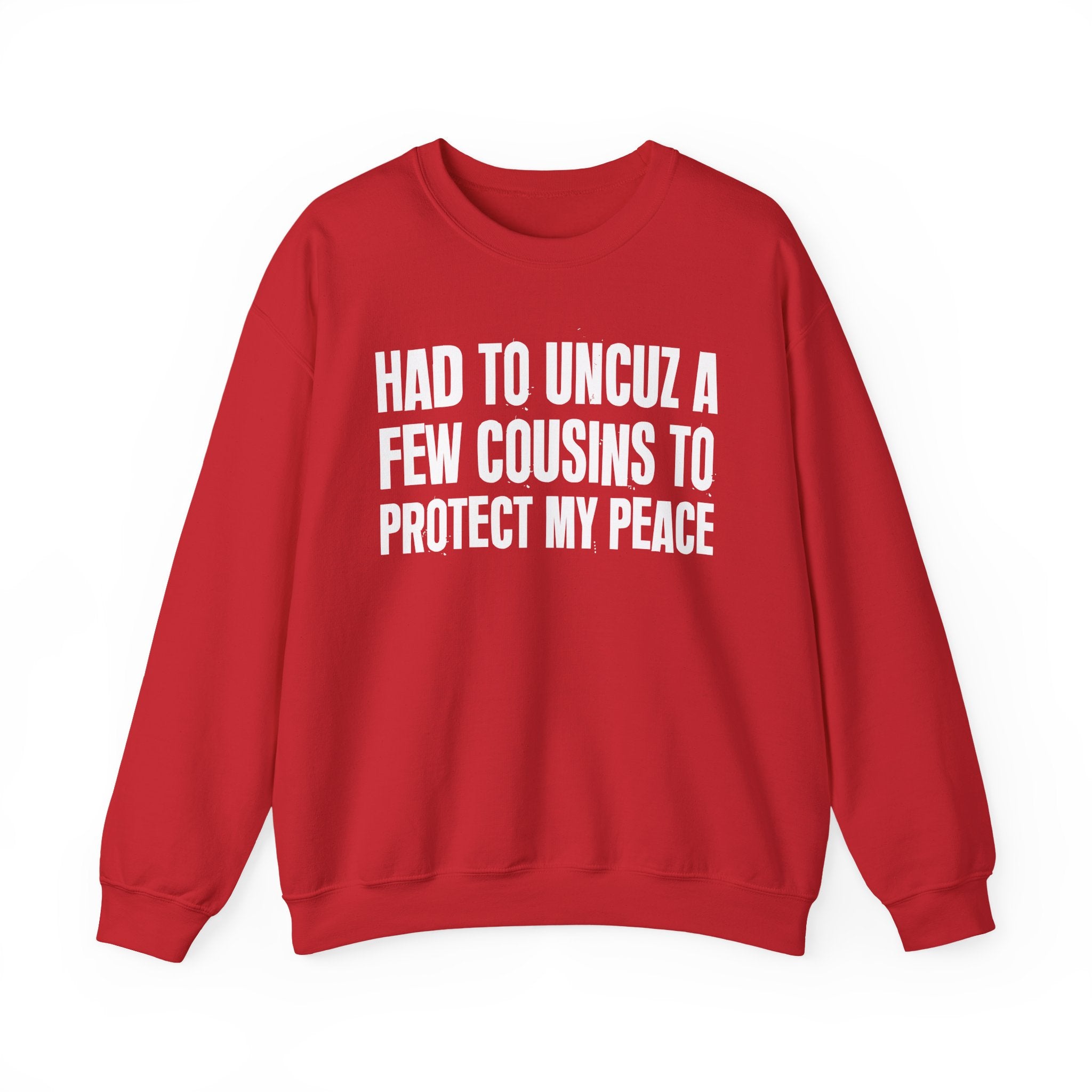 Had To Uncuz A Few Cousins To Be At Peace -  Sweatshirt