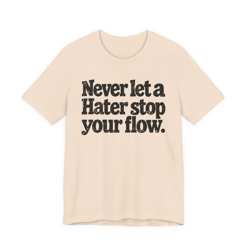 Never Let A Hater Stop Your Flow － Street Motivational T-shirt