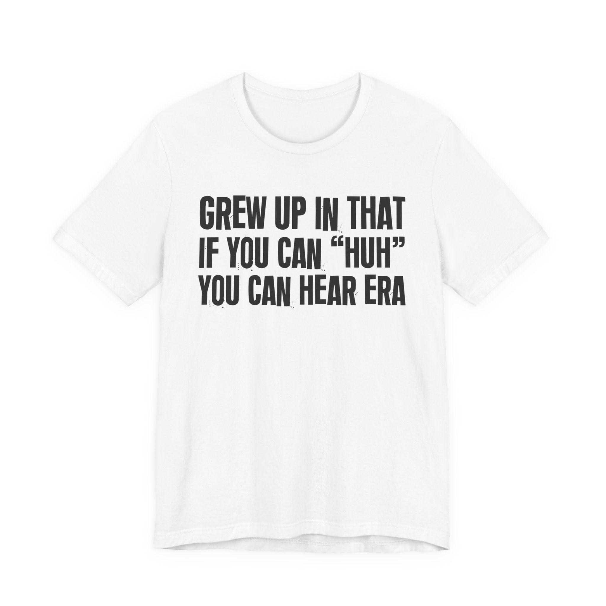 Grew Up In That If You Can Huh You Can Hear Era - Hilarious Back In The Days  T-Shirt