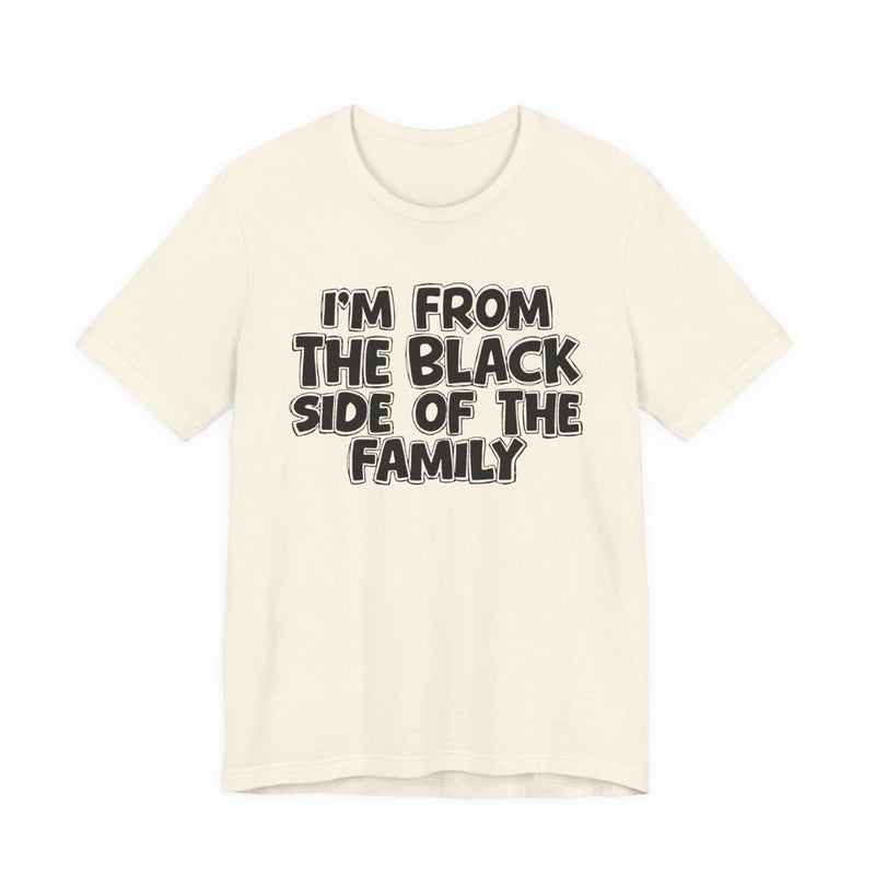 I'm From the Black Side of the Family — Humorous Family Pride T-Shirt