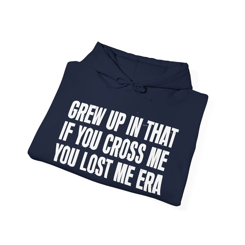 Grew Up In That If You Cross Me You Lost Me Era - Hoodie -Graphic Pullover