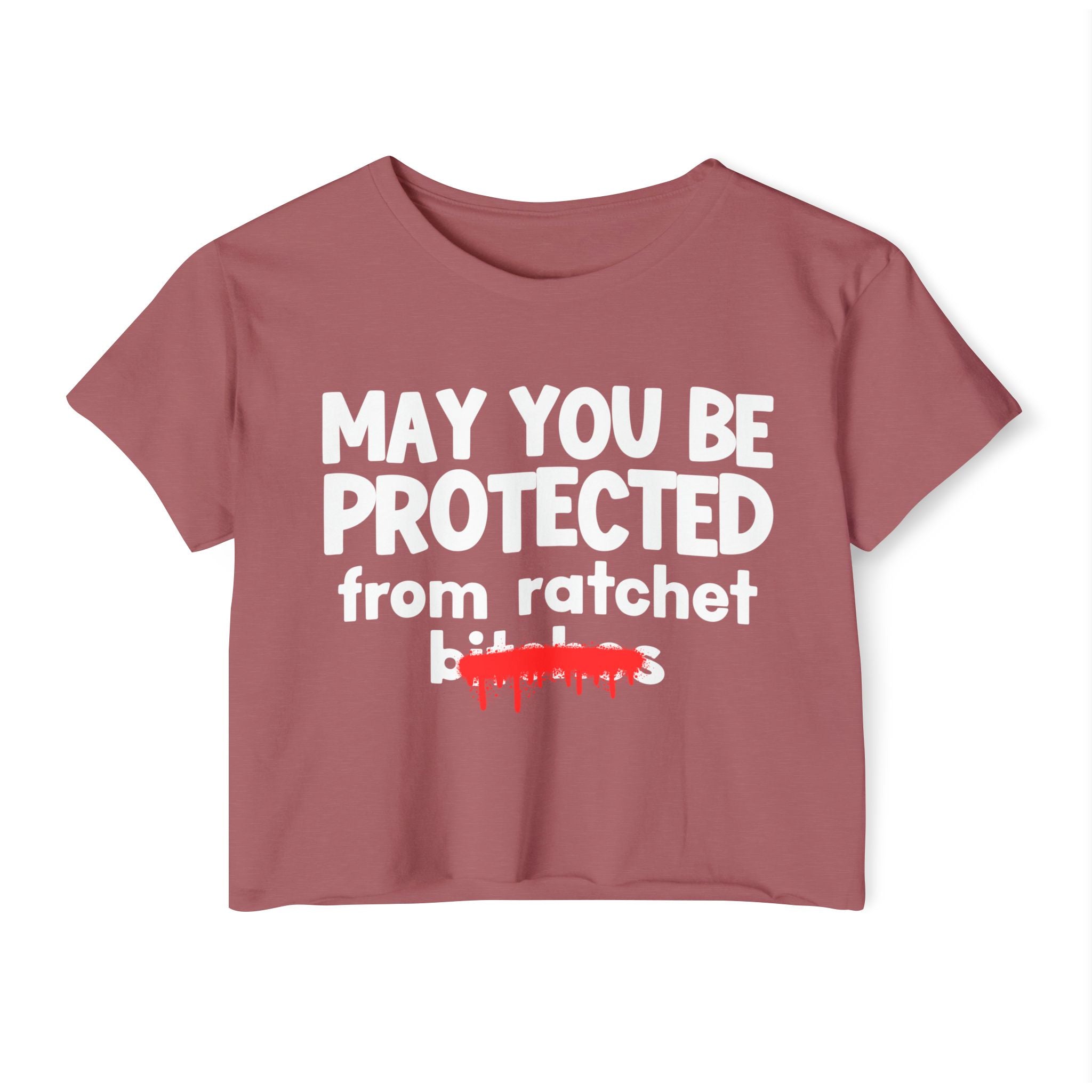 May You Be Protected From Ratchet Bitches — Funny Protection Statement Crop Top