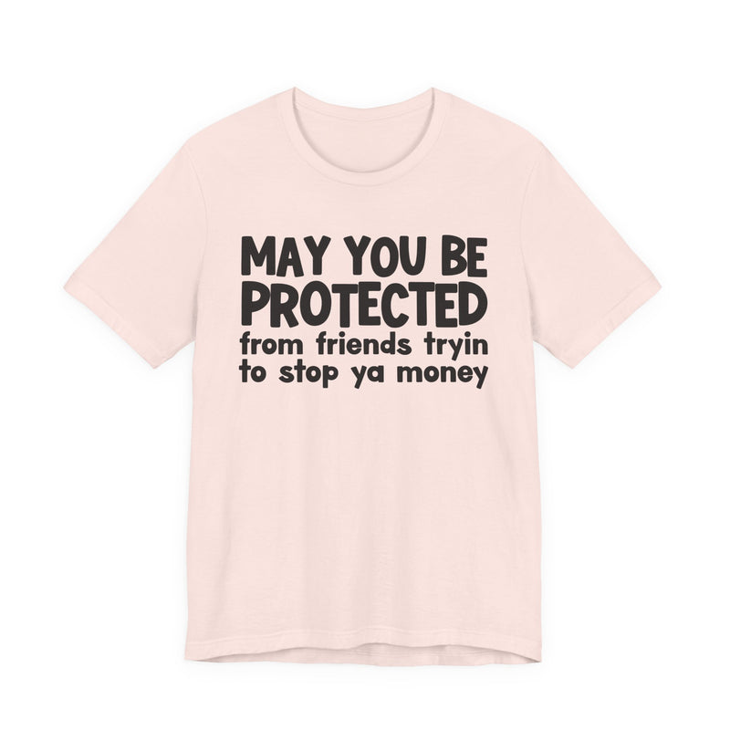 May You Be Protected From Friends Tryin To Stop Ya Money  — Funny Sarcastic Prayer Tee