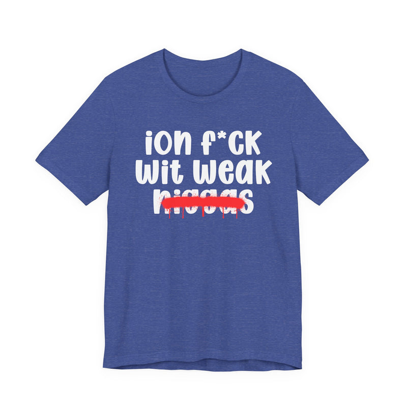 ION Fuck Wit Weak Niggas - Brutally Direct Statement Tee