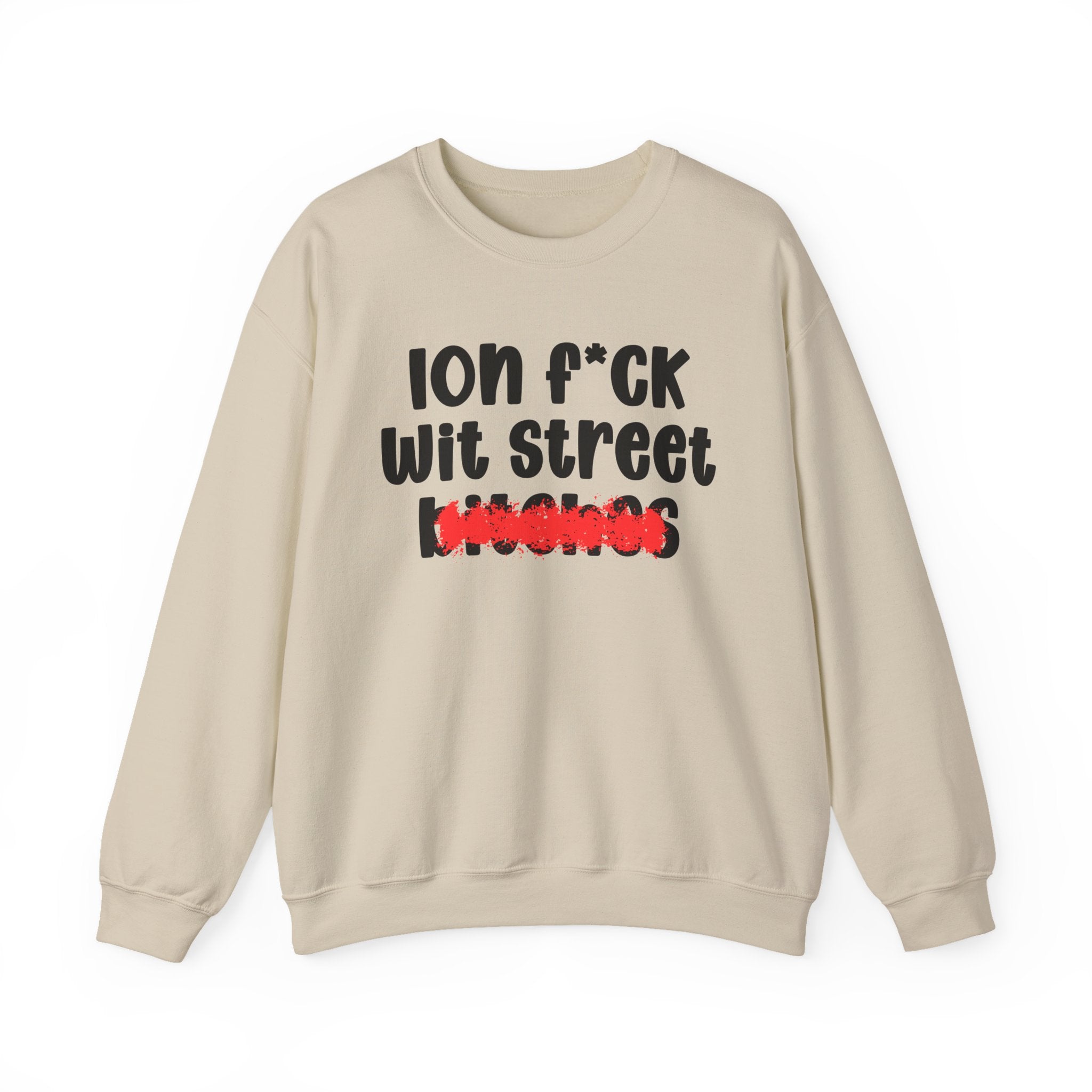 ION (I Don't) FUCK WIT STREET BITCHES — Bold Sarcastic Sweatshirt