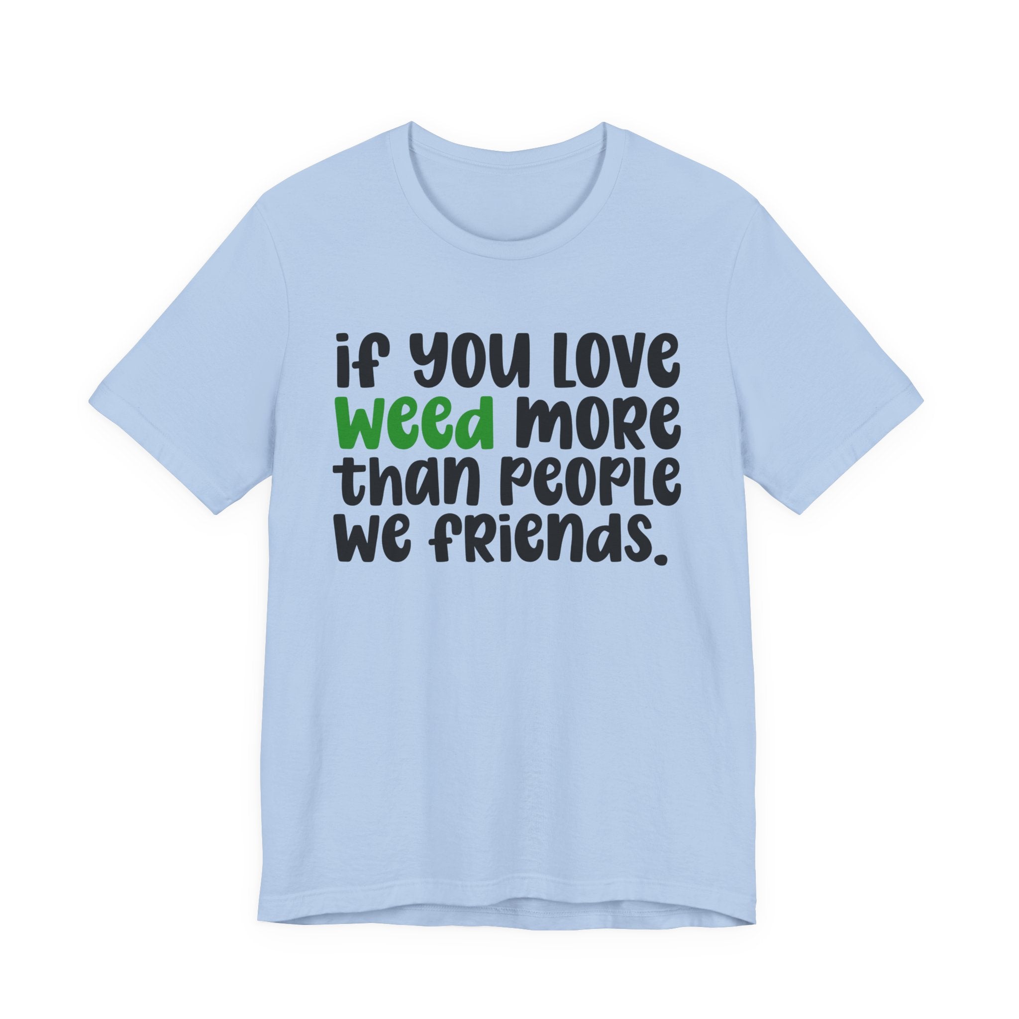 If You Love Weed More Than People We Friends T-Shirt — Funny Cannabis Graphic T‑Shirt
