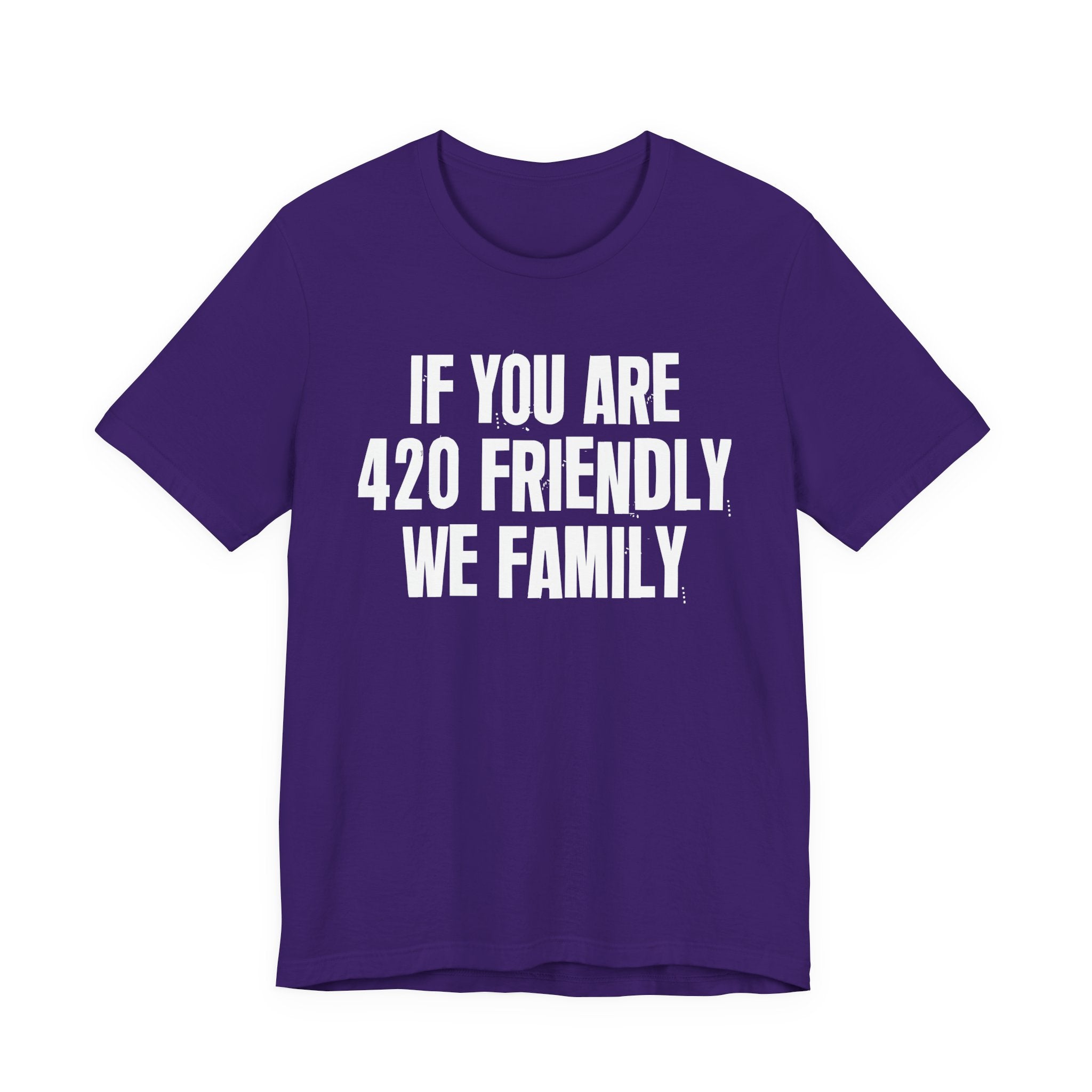 If You Are 420 Friendly We Family — Funny Cannabis Lovers Tee Shirt