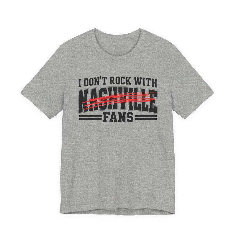 I Don't Rock With Nashville Fans — T-Shirt alternate view 7: I DON'T ROCK WITH NASHVILLE FANS in bold statement lettering. Street Talk Designs sports statement apparel.