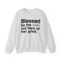 Blessed Be The Bitch Out Here On Her Grind - Inspirational Sweatshirt