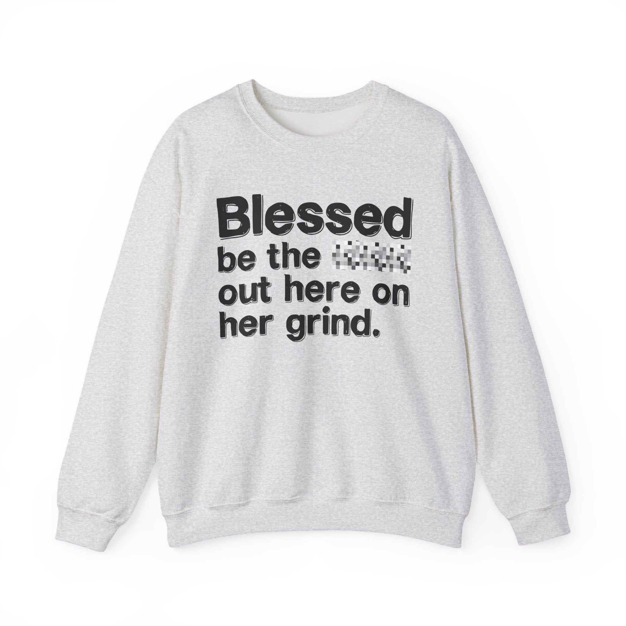 Blessed Be The Bitch Out Here On Her Grind - Inspirational Sweatshirt