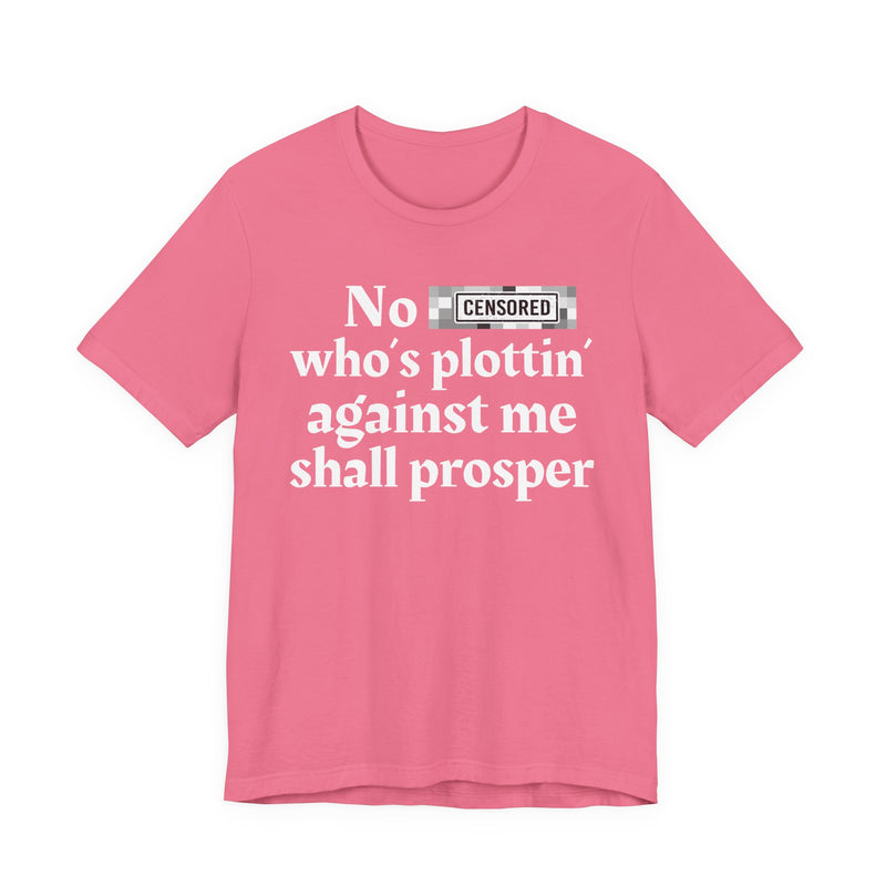 No Bitch Who's Plottin' Against Me Shall Prosper — T-Shirt