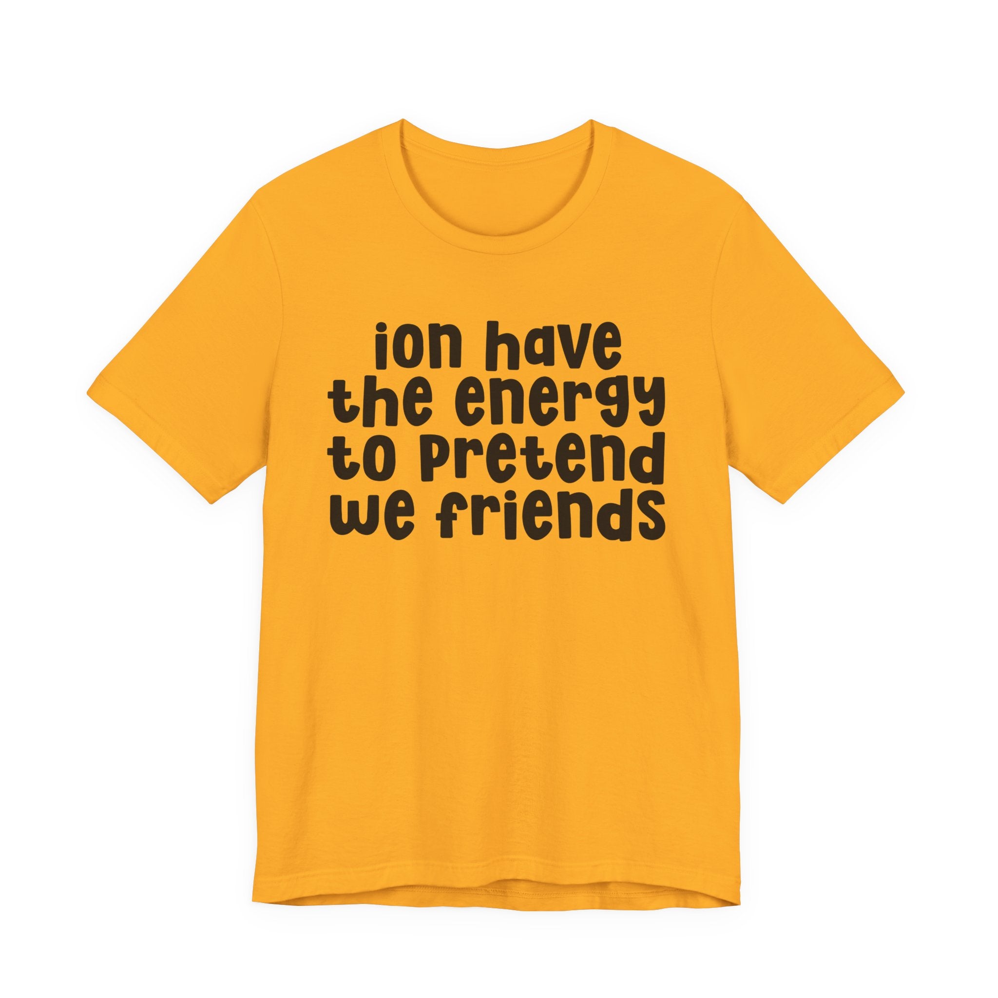ION Have The Energy To Pretend We Friends - Energy T-Shirt