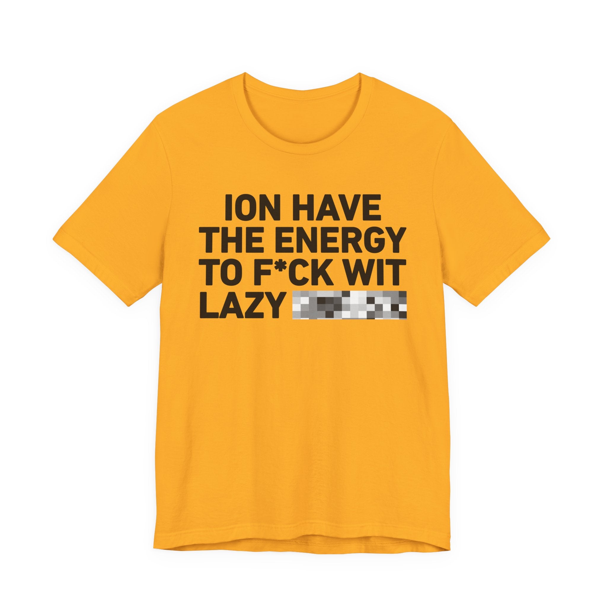 I Don’t Have the Energy to Fuck Wit Lazy (Bitches/Niggas) - Funny Energy Statement T-Shirt